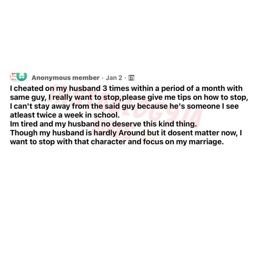 I cheated on my Husband 3 times within a month with same Guy, I really want to Stop, and focus on my Marriage, but I can't Stay Away from the Guy, Please Help me with Tips - Married woman Anonymously Pleads for Help